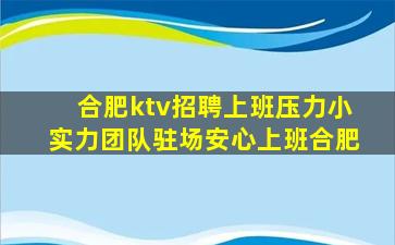 合肥ktv招聘上班压力小实力团队驻场安心上班合肥